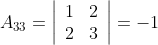 A_{33}=\left|\begin{array}{ll} 1 & 2 \\ 2 & 3 \end{array}\right|=-1