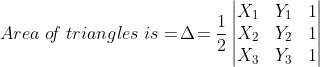 Area\; o\! f\; triangles\; is =\! \Delta\! =\frac{1}{2}\begin{vmatrix} X_{1} &Y_{1} & 1\\ X_{2} &Y_{2} & 1\\ X_{3} & Y_{3}& 1 \end{vmatrix}