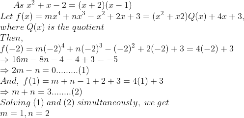 As;x^2+x-2=(x+2)(x-1)\*Let;f(x)=mx^4+nx^3-x^2+2x+3=(x^2+x2) Q(x) +4x+3,\*where;Q(x);is;the;quotient \* Then,\* f(-2)=m(-2)^4+n(-2)^3-(-2)^2+2(-2)+3=4(-2)+3\*Rightarrow 16m-8n-4-4+3=-5 \*Rightarrow 2m-n=0 ......... (1) \*And,; f(1)=m+n-1+2+3=4(1)+3\* Rightarrow m+n=3 ........ (2)\* Solving ;(1);and;(2);simultaneously,;we;get\* m=1,n=2\*