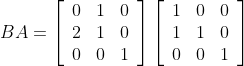 B A =\left[\begin{array}{lll}0 & 1 & 0 \\ 2 & 1 & 0 \\ 0 & 0 & 1\end{array}\right]\left[\begin{array}{lll}1 & 0 & 0 \\ 1 & 1 & 0 \\ 0 & 0 & 1\end{array}\right]