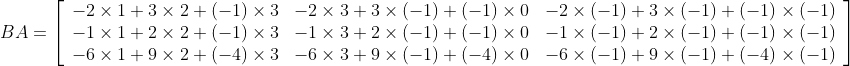 B A=\left[\begin{array}{lll} -2 \times 1+3 \times 2+(-1) \times 3 & -2 \times 3+3 \times(-1)+(-1) \times 0 & -2 \times(-1)+3 \times(-1)+(-1) \times(-1) \\ -1 \times 1+2 \times 2+(-1) \times 3 & -1 \times 3+2 \times(-1)+(-1) \times 0 & -1 \times(-1)+2 \times(-1)+(-1) \times(-1) \\ -6 \times 1+9 \times 2+(-4) \times 3 & -6 \times 3+9 \times(-1)+(-4) \times 0 & -6 \times(-1)+9 \times(-1)+(-4) \times(-1) \end{array}\right]