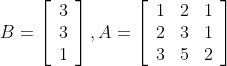 B=\left[\begin{array}{l} 3 \\ 3 \\ 1 \end{array}\right], A=\left[\begin{array}{lll} 1 & 2 & 1 \\ 2 & 3 & 1 \\ 3 & 5 & 2 \end{array}\right]