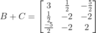 B+C= \begin{bmatrix} 3 & \frac{1}{2} & -\frac{5}{2}\\ \frac{1}{2} & -2 & -2\\ \frac{-5}{2} & -2 & 2 \end{bmatrix}