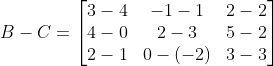 B-C = \begin{bmatrix} 3-4 &-1-1 &2-2 \\ 4-0 &2-3 &5-2 \\ 2-1 & 0-(-2) &3-3 \end{bmatrix}