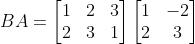 BA=\begin{bmatrix} 1 &2 &3 \\ 2& 3 &1 \end{bmatrix}\begin{bmatrix} 1 &-2 \\ 2& 3 \end{bmatrix}