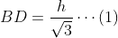 BD= \frac{h}{\sqrt{3}}\cdots \left ( 1 \right )