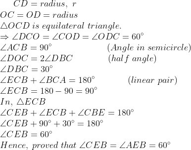 CD=radius,;r\*OC=OD=radius\*	riangle OCD;is;equilateral;triangle.\* Rightarrow angle DCO=angle COD=angle ODC=60^circ\* angle ACB=90^circ;;;;;;;;;;;;;;;;;;;;;;(Angle;in;semicircle)\* angle DOC=2angle DBC;;;;;;;;;;;;;;(half;angle)\* angle DBC=30^circ\* angle ECB+angle BCA=180^circ;;;;;;;;;;;;;(linear;pair)\*angle ECB=180-90=90^circ\* In,;	riangle ECB\* angle CEB+angle ECB+angle CBE=180^circ\* angle CEB+90^circ+30^circ=180^circ\* angle CEB=60^circ\*Hence,;proved;that;angle CEB=angle AEB=60^circ