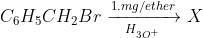 C_{6}H_{5}CH_{2}Br\xrightarrow[H _{3 O^{+}}]{1.mg /ether}X