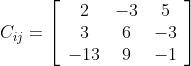 C_{i j}=\left[\begin{array}{ccc} 2 & -3 & 5 \\ 3 & 6 & -3 \\ -13 & 9 & -1 \end{array}\right]