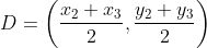 D= \left ( \frac{x_{2}+x_{3}}{2},\frac{y_{2}+y_{3}}{2} \right )