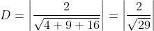 D= \left | \frac{2}{\sqrt{4+9+16}} \right |= \left | \frac{2}{\sqrt{29}} \right |