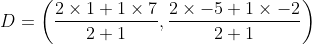 D=\left ( \frac{2\times 1+1\times 7}{2+1} ,\frac{2\times -5+1\times -2}{2+1}\right )