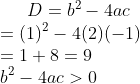 D=b^{2}-4ac\\ =(1)^{2}-4(2)(-1)\\ =1+8=9\\ b^{2}-4ac>0