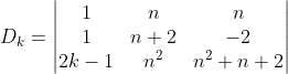 D_{k}=\begin{vmatrix} 1 &n &n \\ 1 &n+2 &-2 \\ 2k-1 &n^{2} &n^{2}+n+2 \end{vmatrix}