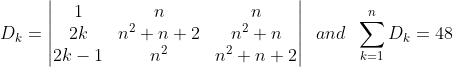 D_{k}=\begin{vmatrix} 1 &n &n \\ 2k &n^{2}+n+2 &n^{2}+n \\ 2k-1 &n^{2} &n^{2}+n+2 \end{vmatrix}\; \; and\; \; \sum_{k=1}^{n}D_{k}=48