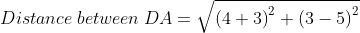 Distance \: between\: DA = \sqrt{\left ( 4+3 \right )^{2}+\left ( 3-5 \right )^{2}}