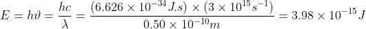 E = h\vartheta = \frac{hc}{\lambda} = \frac{(6.626\times10^{-34}J.s)\times(3\times10^{15}s^{-1})}{0.50\times10^{-10}m} = 3.98\times10^{-15}J