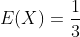 E(X)= \frac{1}{3}