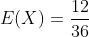 E(X)= \frac{12}{36}