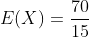 E(X)= \frac{70}{15}