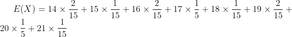 E(X)=14\times \frac{2}{15}+15\times \frac{1}{15}+16\times \frac{2}{15}+17\times \frac{1}{5}+18\times \frac{1}{15}+19\times \frac{2}{15}+20\times \frac{1}{5}+21\times \frac{1}{15}