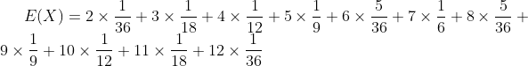 E(X)=2\times \frac{1}{36}+3\times \frac{1}{18}+4\times \frac{1}{12}+5\times \frac{1}{9}+6\times \frac{5}{36}+7\times \frac{1}{6}+8\times \frac{5}{36}+9\times \frac{1}{9}+10\times \frac{1}{12}+11\times \frac{1}{18}+12\times \frac{1}{36}