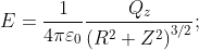 E=\frac{1}{4\pi \varepsilon _0}\frac{Q_z}{\left ( R^2+Z^2 \right )^{3/2}};