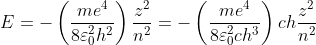 E=-\left(\frac{m e^{4}}{8 \varepsilon_{0}^{2} h^{2}}\right) \frac{z^{2}}{n^{2}}=-\left(\frac{m e^{4}}{8 \varepsilon_{0}^{2} c h^{3}}\right) c h \frac{z^{2}}{n^{2}}
