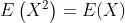 E\left(X^{2}\right)=E(X)$