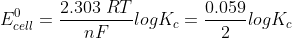 E_{cell}^{0}=\frac{2.303\; RT}{nF} logK_{c}=\frac{0.059}{2}logK_{c}