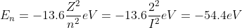 E_{n}=-13.6\frac{Z^{2}}{n^{2}}eV=-13.6\frac{2^{2}}{I^{2}}eV=-54.4eV