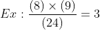 Ex: frac(8)	imes(9)(24)=3