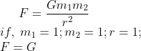 F= \frac{Gm_{1}m_{2}}{r^{2}}\\ if,\;m_{1}=1;m_{2}=1;r=1;\\ F=G