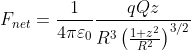 F_{net}=\frac{1}{4\pi \varepsilon _0}\frac{qQz}{R^3\left ( \frac{1+z^2}{R^2} \right )^{3/2}}