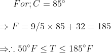 For; C=85^circ\ \Rightarrow F=9/5	imes 85+32=185\ \Rightarrow 	herefore 50^circFleq Tleq 185^circF