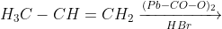 H_{3}C-CH=CH_{2}\xrightarrow[HBr]{(Pb-CO-O)_{2}}