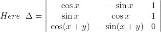 Here\; \; \Delta=\left|\begin{array}{ccc} \cos x & -\sin x & 1 \\ \sin x & \cos x & 1 \\ \cos (x+y) & -\sin (x+y) & 0 \end{array}\right|