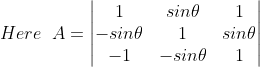 Here\; \; A=\begin{vmatrix} 1 &sin\theta &1 \\ -sin\theta &1 &sin\theta \\ -1 &-sin\theta &1 \end{vmatrix}