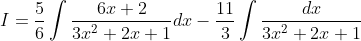 I = \frac{5}{6}\int \frac{6x+2}{3x^2+2x+1}dx-\frac{11}{3}\int \frac{dx}{3x^2+2x+1}