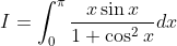 I = \int _{0}^{\pi}\frac{x \sin x}{1+\cos ^{2}x}dx
