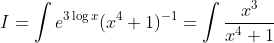 I = \int e^{3\log x} (x^4 + 1)^{-1} = \int \frac{x^3}{x^4 + 1}