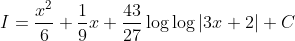 I= \frac{x^{2}}{6}+\frac{1}{9}x+\frac{43}{27}\log \log \left | 3x+2 \right |+C