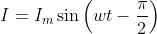 I= I_{m}\sin \left ( wt-\frac{\pi }{2} \right )