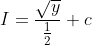 I=\frac{\sqrt{y}}{\frac{1}{2}}+c