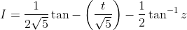I=\frac{1}{2\sqrt{5}}\tan-\left ( \frac{t}{\sqrt{5}} \right )-\frac{1}{2}\tan^{-1}z