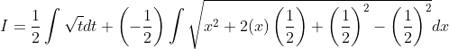 I=\frac{1}{2} \int \sqrt{t} d t+\left(-\frac{1}{2}\right) \int \sqrt{x^{2}+2(x)\left(\frac{1}{2}\right)+\left(\frac{1}{2}\right)^{2}-\left(\frac{1}{2}\right)^{2}} d x