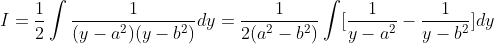 I=frac12int frac1(y-a^2)(y-b^2)dy=frac12(a^2-b^2)int [frac1y-a^2-frac1y-b^2]dy