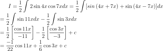 I=\frac{1}{2}\int2 \sin4x\cos7xdx=\frac{1}{2}\int\[sin\left ( 4x+7x \right )+\sin\left ( 4x-7x \right )]dx\\ =\frac{1}{2}\int \sin11x dx-\frac{1}{2}\int \sin 3x dx \\ =\frac{1}{2}\left [ \frac{\cos11x}{-11} \right ]-\frac{1}{2}\left [ \frac{\cos3x}{-3} \right ]+c\\ =\frac{-1}{22}\cos11x+\frac{1}{6}\cos3x+c