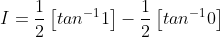 I=\frac{1}{2}\left [ tan^{-1}1 \right ]-\frac{1}{2}\left [ tan^{-1}0\right ]