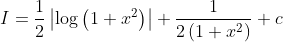 I=\frac{1}{2}\left|\log \left(1+x^{2}\right)\right|+\frac{1}{2\left(1+x^{2}\right)}+c